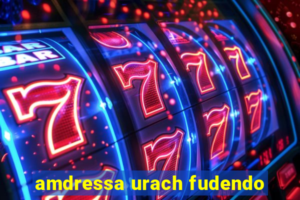 amdressa urach fudendo